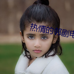热(熱)情的邻(鄰)剧(劇)电影