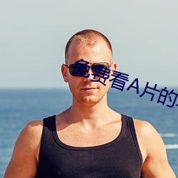 免费看A片的软(ruǎn)件