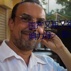 国产又粗又猛又爽又黄(huáng)的视频小(xiǎo)编力荐(jiàn):一款令人(rén)欲望(wàng)横生(shēng)的