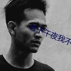 老(老)子午(午)夜我不(不)卡(卡)在线(線)理伦