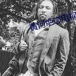 黄河(河)绝(絕)恋电视(視)剧全集