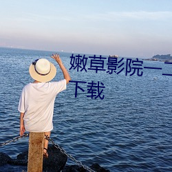 嫩(nèn)草影院一二(èr)三(sān)区(qū)入口在线不卡(kǎ)下载(zài)