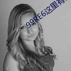 99RE6這裏有精品熱視頻