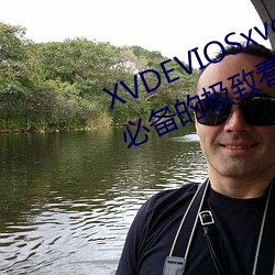 XVDEVIOSxvdeviosBBC:一款午夜必备的极致看污软件。 （背气）