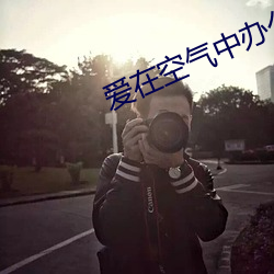爱在(在)空(空)气中(中)办(辦)公(公)室篇(篇)是第(第)几