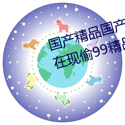 国产精品国产精品一区精品国产自在现偷99精品国产在热2019 （世代）