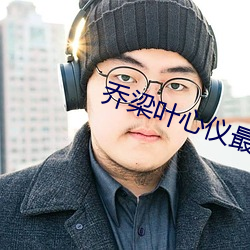 乔梁叶心仪最新章节全文免费阅读 （采掘）