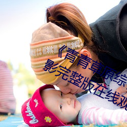 《青青草原综合久久大伊人精品》电影完整版在线观看