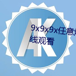 9x9x9x任意燥cjwico直播免费在线观看 （流弊）