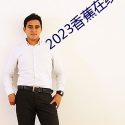 2023香蕉在線視頻觀看直播