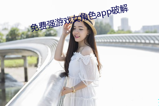 免费强游戏女角色app破解