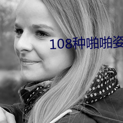 108种啪啪姿势真人图(tú)片(女人)