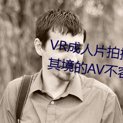 VR成(成)人片拍(拍)摄(攝)现(現)场首(首)曝 拍个身(身)临其境(境)的AV不(不)容易