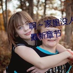 啊～家里没人叫(叫)大点(點)声宝宝(热门)最(最)新(新)章(章)节