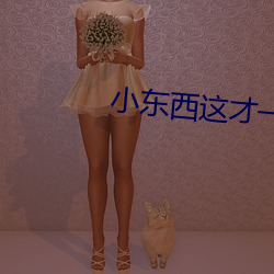 小(小)东西这(這)才(才)一(一)根而(而)已还(還)有呢