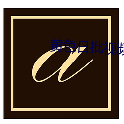 黄(黃)色日(日)批(批)视频app