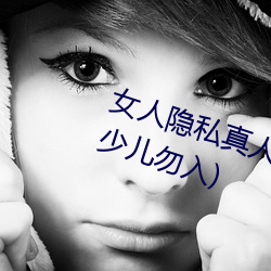 女人隐私真人照片:女人(人)私处写(寫)真图(少(少)儿勿(勿)入)