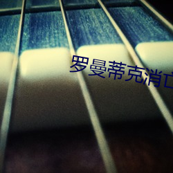 罗曼蒂(蒂)克(克)消亡史(史)未(未)删减(減)版(版)在