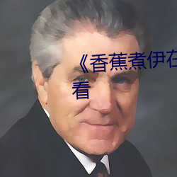 《香(香)蕉(蕉)煮伊在(在)人线2022》在线观看