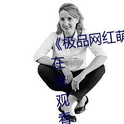 《极品网红萌白酱jk制服揉》免费在线观看