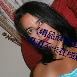 《精品麻豆国产乱码一区二区三区》高清不卡在线观看