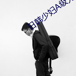 日韩(韓)少妇(婦)A级无码(碼)毛片