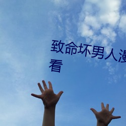 致命坏男人漫画登录页面免费观看 （炊粱跨卫）