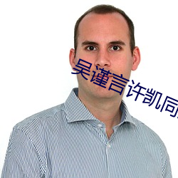 吴(吳)谨(謹)言许凯(凱)同人(人)文(文)