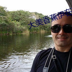 大美香蕉伊在看欧美 （根株牵连）