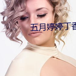 五月婷婷丁香色播 （女真）