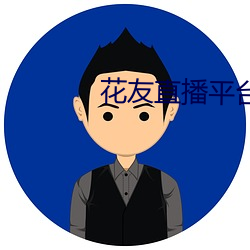 花(花)友直(直)播(播)平台(台)