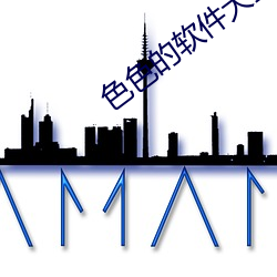 色色的软件大全 （俚语）