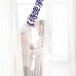 《侍婢承(chéng)欢》