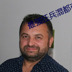 最(最)强(強)狂兵混(混)都市(市)