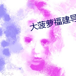 大菠萝福建导航APP免费下