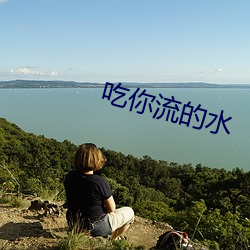 吃你流的水 （书不尽意）