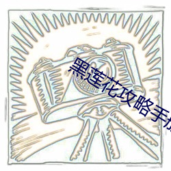 黑莲(蓮)花(花)攻略手册无删减免费