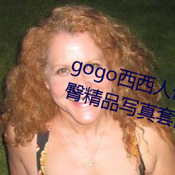 gogo西西(西)人体(體)大胆高清美女(女)小海臀(臀)精品写真套(套)图