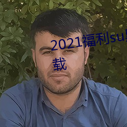 2021福利su黑料正能量入口大下载 （好话）