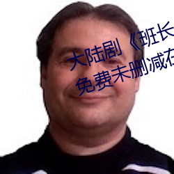 大陆剧《班长哭着说不能(néng)再深了》免(miǎn)费未删减在(zài)线观看
