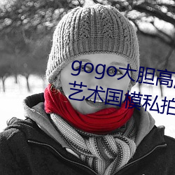 gogo大胆高清全球专业摄影人(rén)体艺(yì)术国(guó)模私拍(pāi)