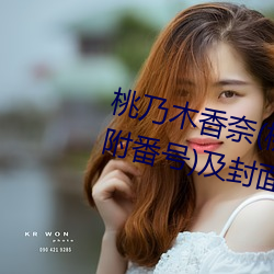桃(桃)乃木(木)香(香)奈(桃(桃)乃(乃)木かな)经(經)典(典)作品(附番号(號))及封面合集