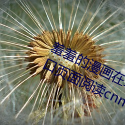 羞羞的(的)漫(漫)画(畫)在线登录页面免费(費)漫画入(入)口(口)页面(面)阅(閱)读cnmo真人漫画(畫)
