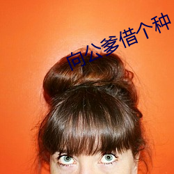 向公(公)爹借(借)个种