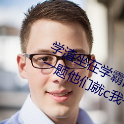 学渣坐在学霸的鸡叭上写作业 我做错一题他们就c我一次 （刳脂剔膏