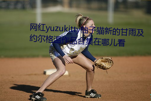 网红yuzukitty柚子猫新的甘雨及约尔格温作品合集在哪儿看 （源头）