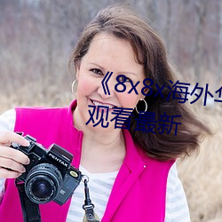 《8x8x海外华人永久免费》免费观看最新 （宠爱）