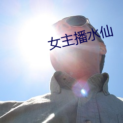 女主播水仙 （涕泗滂沱）