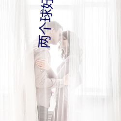 两个(gè)球好圆好大