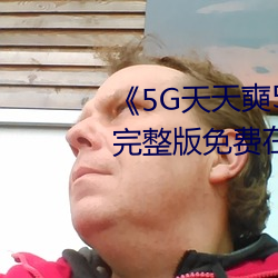 《5G天天奭5G多人運在線觀看》完整版免費在線觀看